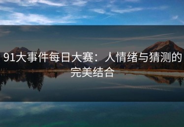 91大事件每日大赛：人情绪与猜测的完美结合