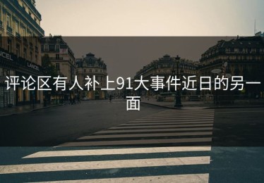 评论区有人补上91大事件近日的另一面