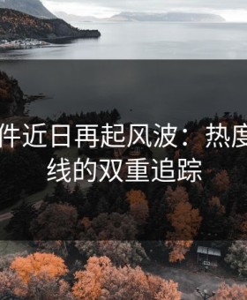 91大事件近日再起风波：热度与时间线的双重追踪